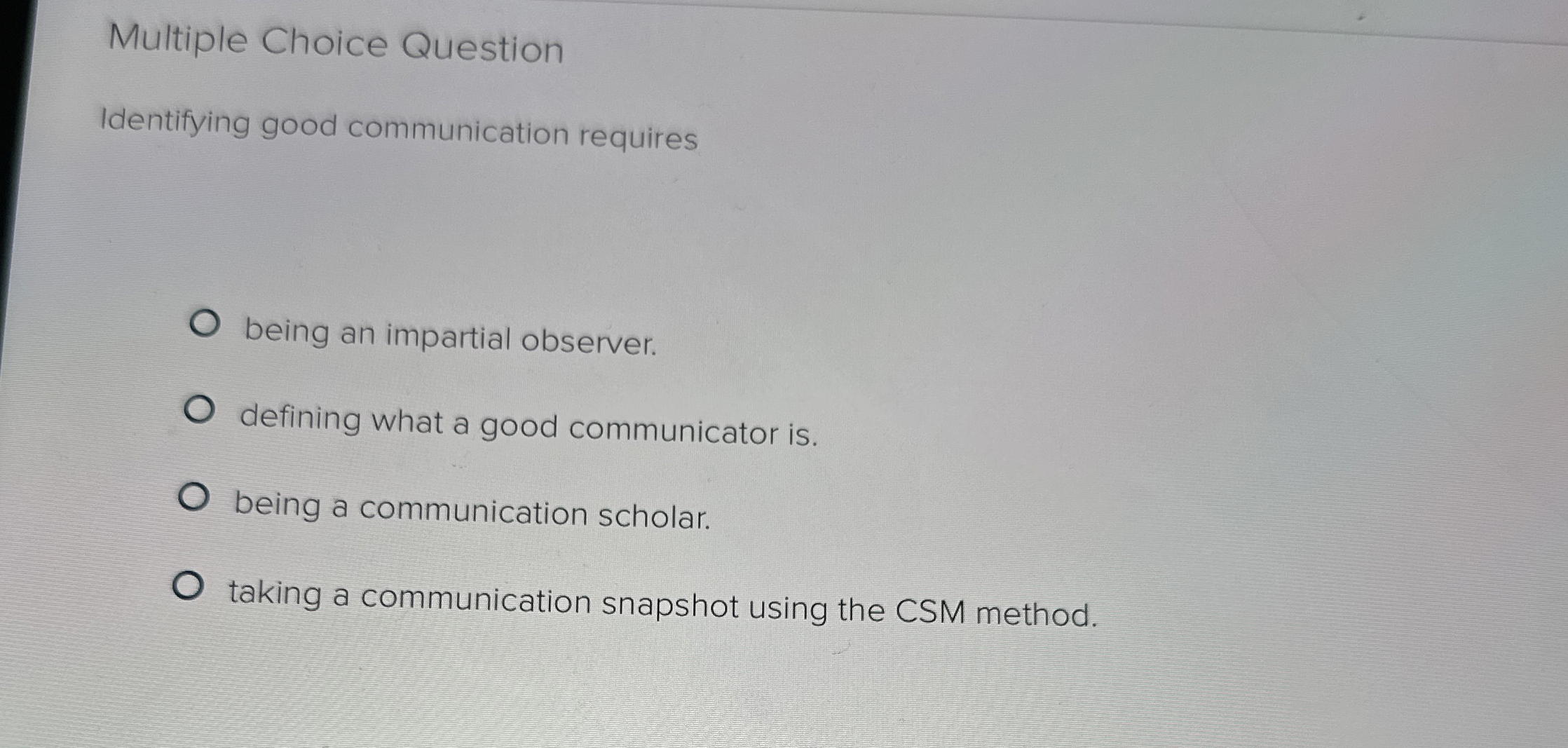  Multiple Choice Question Identifying good communication requires being an impartial observer.