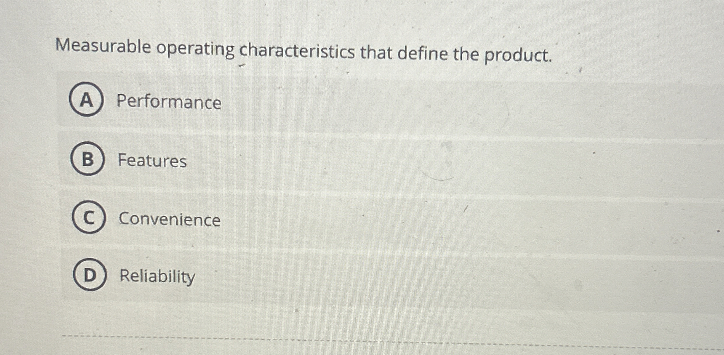  Measurable operating characteristics that define the product. Performance Features Convenience Reliability