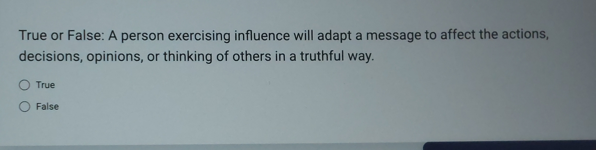  True or False: A person exercising influence will adapt a message
