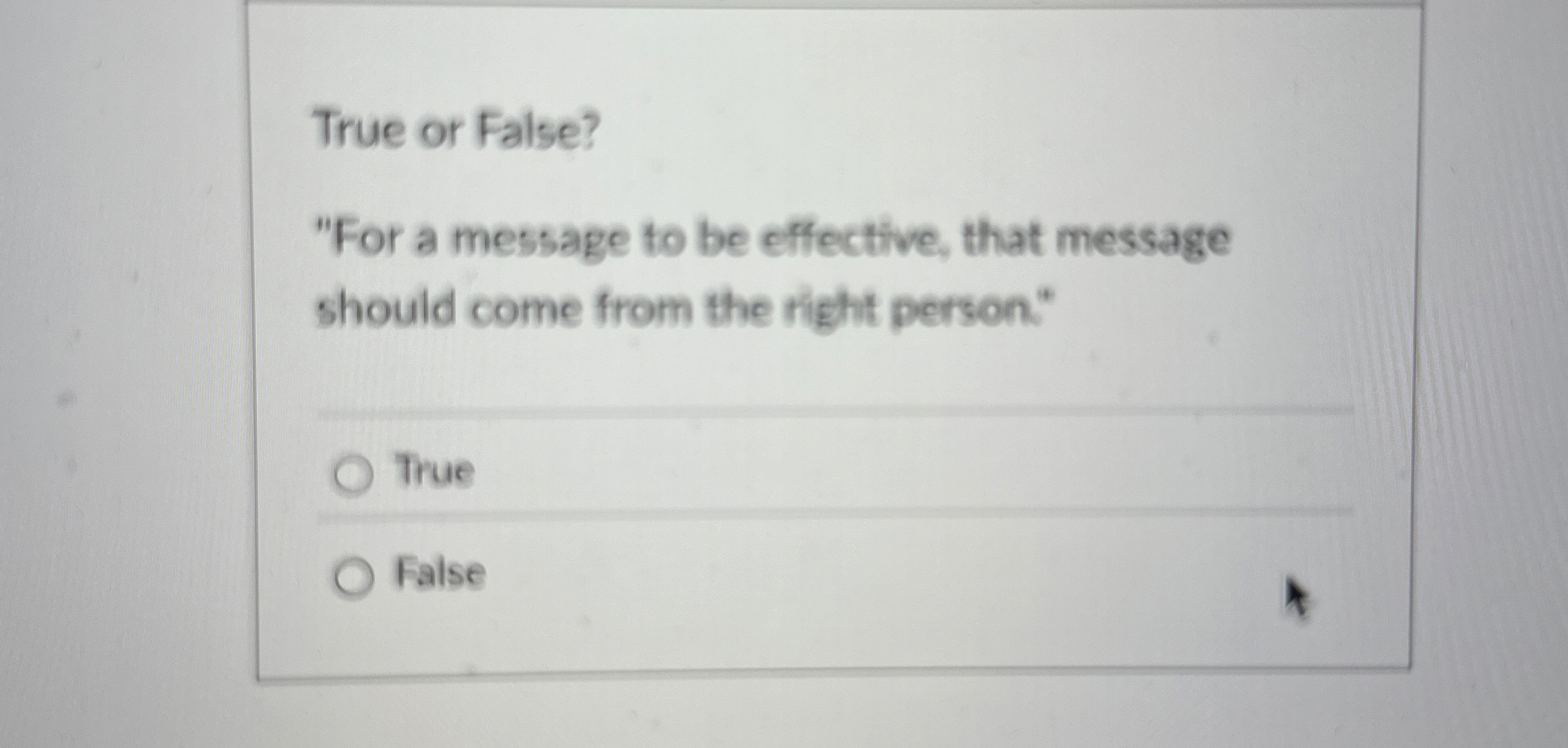  True or False? "For a message to be effective, that message