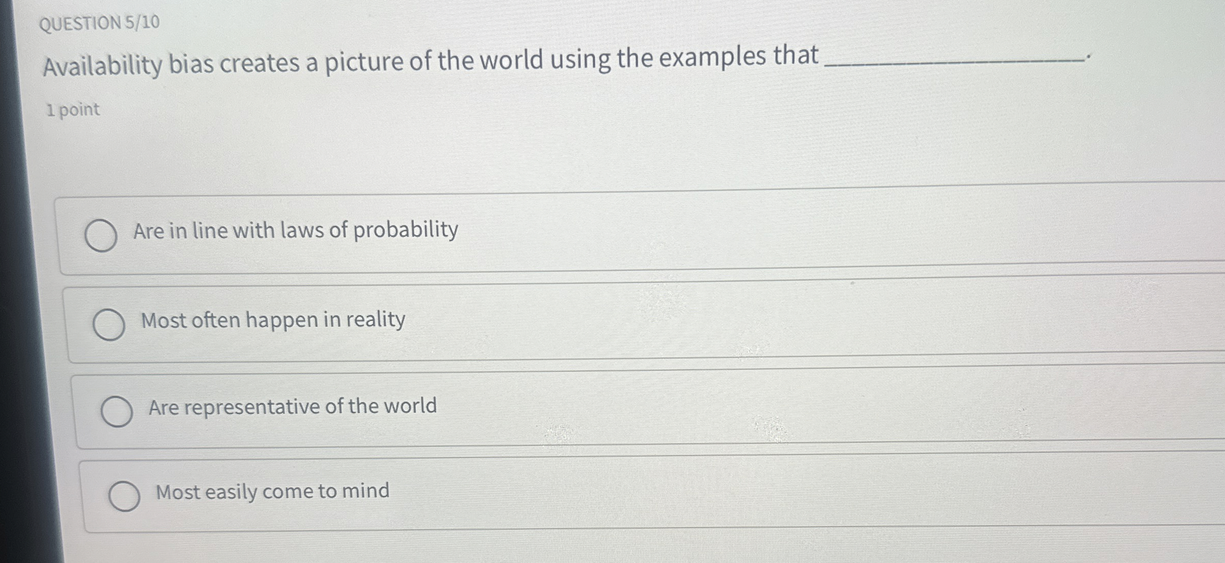 QUESTION 5/10 Availability bias creates a picture of the world using