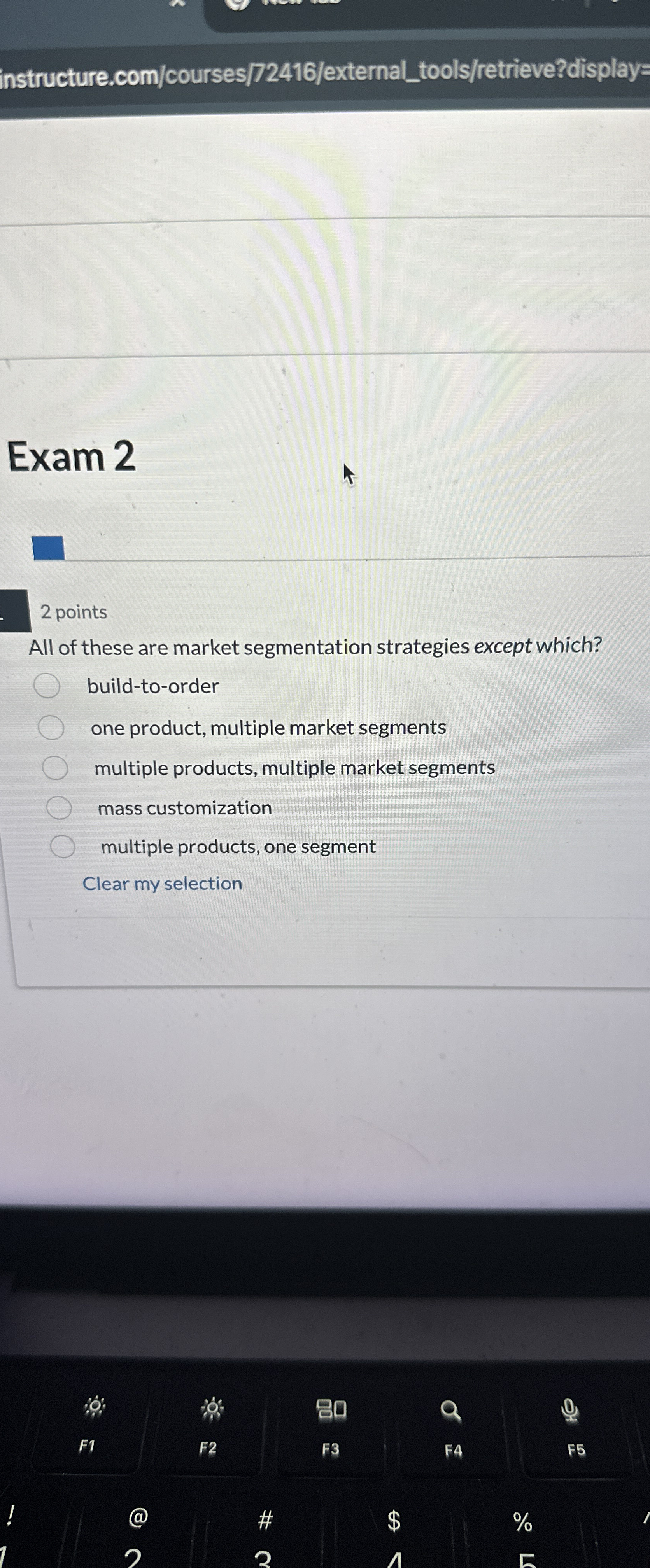  instructure.com/courses/72416/external_tools/retrieve?display= Exam 2 2 points All of these are market segmentation