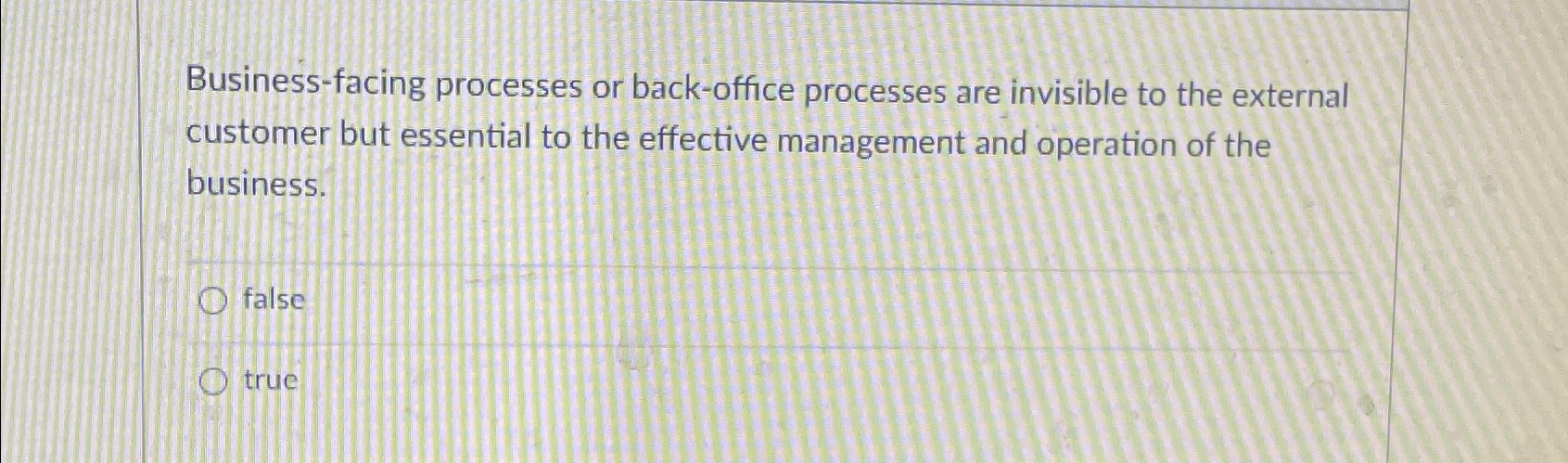  Business-facing processes or back-office processes are invisible to the external customer