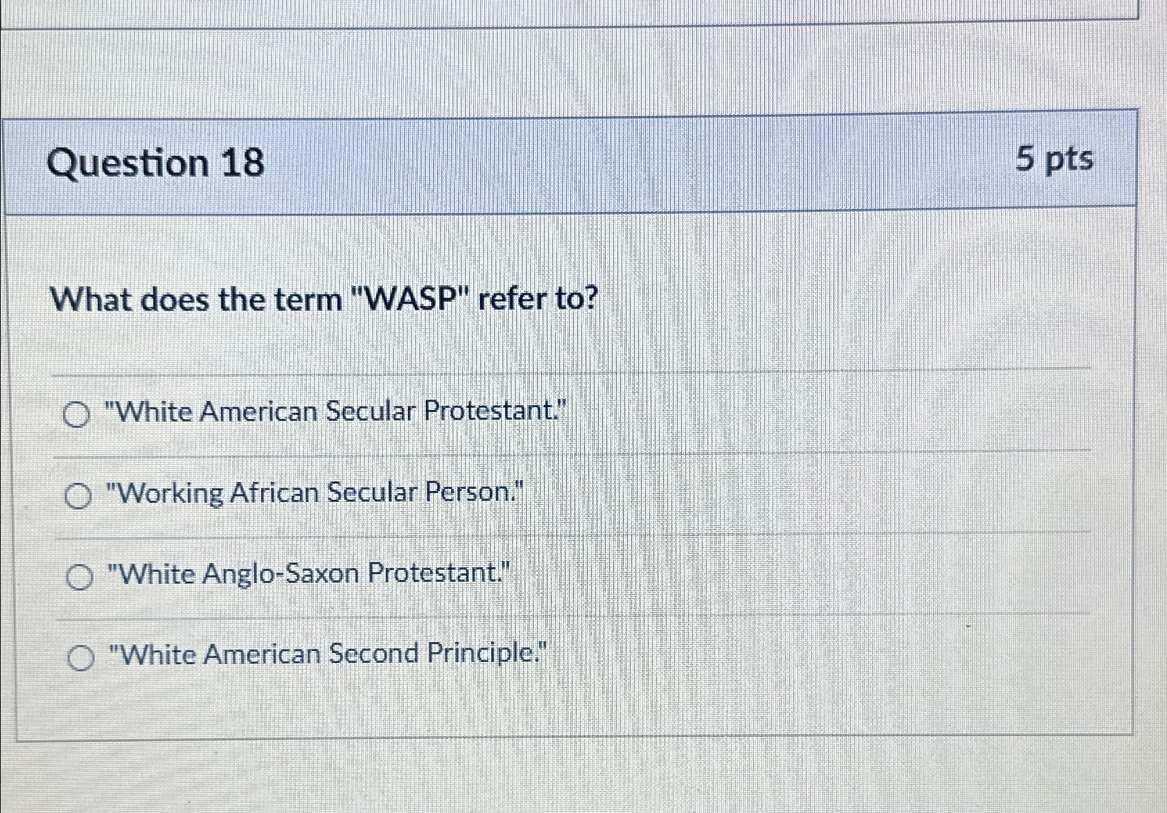  Question 18 5 pts What does the term "WASP" refer to?
