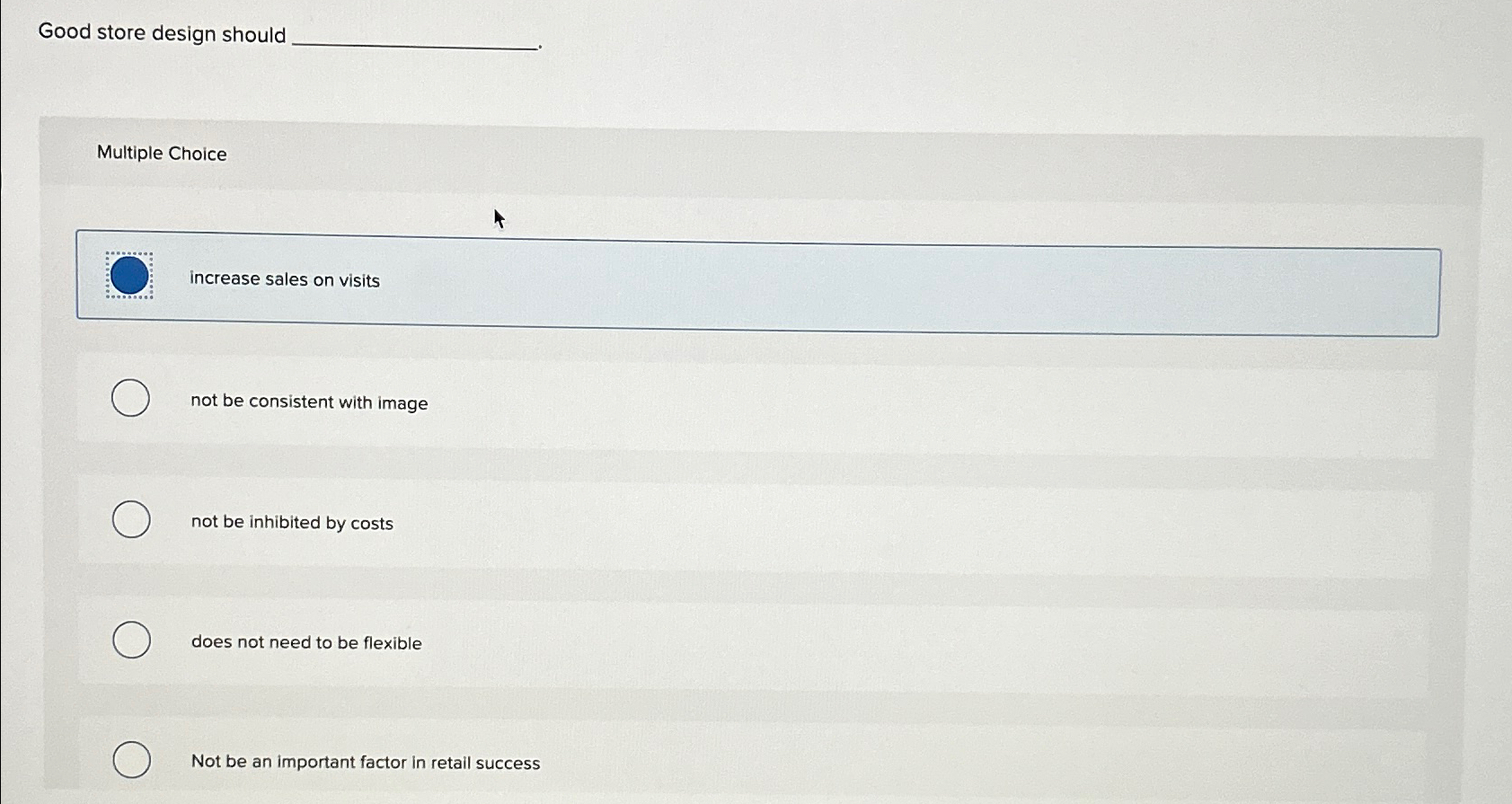 Good store design should Multiple Choice increase sales on visits not