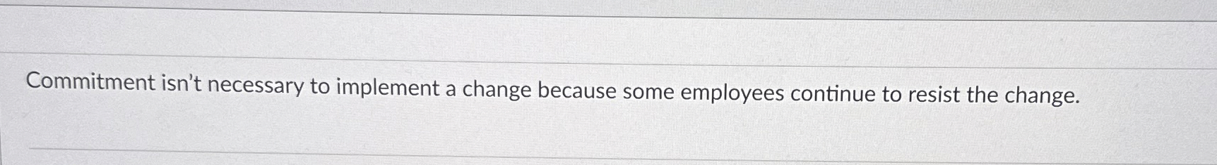  Commitment isn't necessary to implement a change because some employees continue