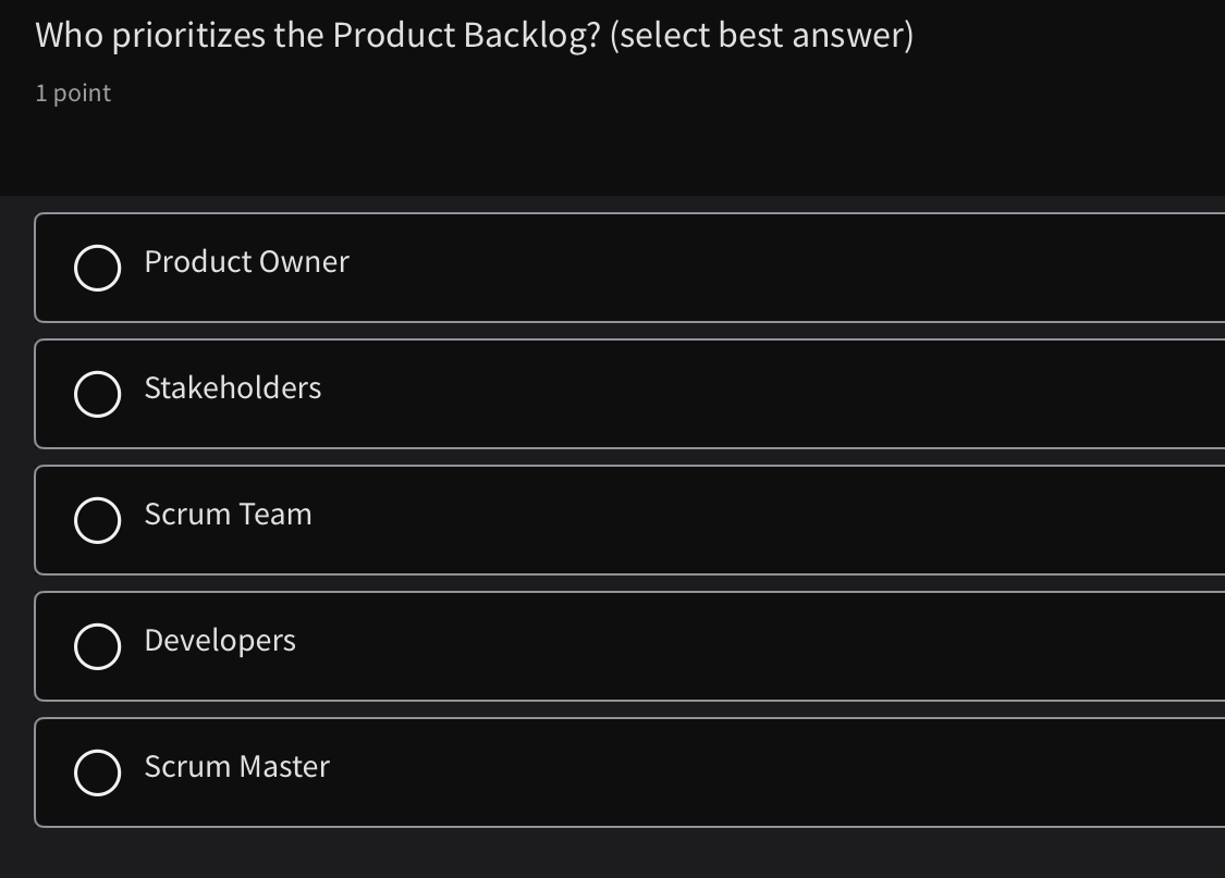  Who prioritizes the Product Backlog? (select best answer) 1 point Product