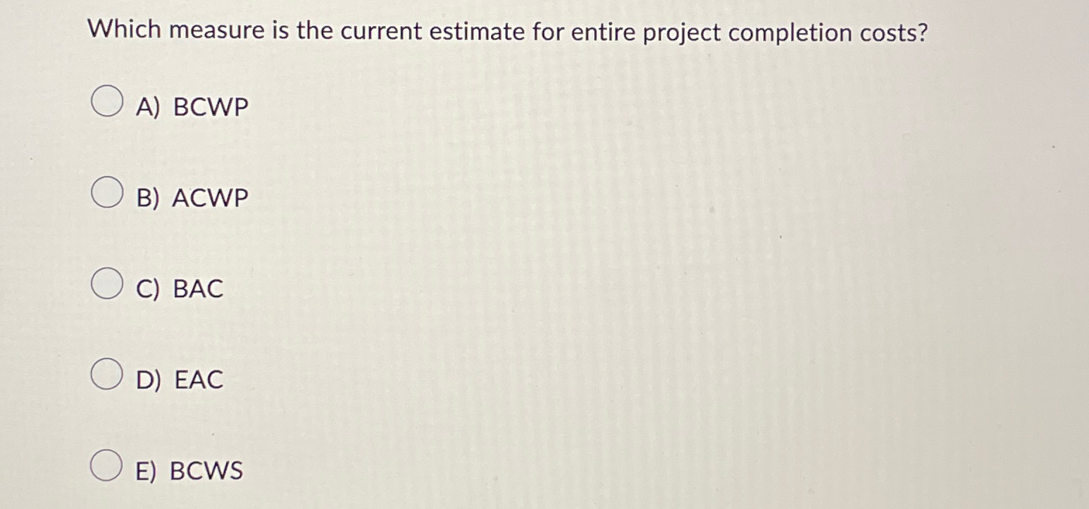  Which measure is the current estimate for entire project completion costs?