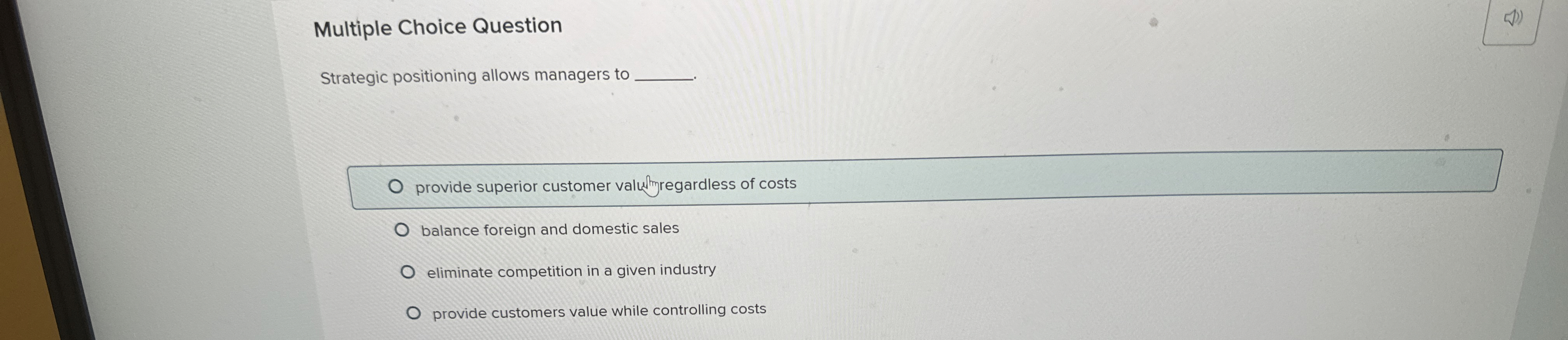  Multiple Choice Question Strategic positioning allows managers to provide superior customer