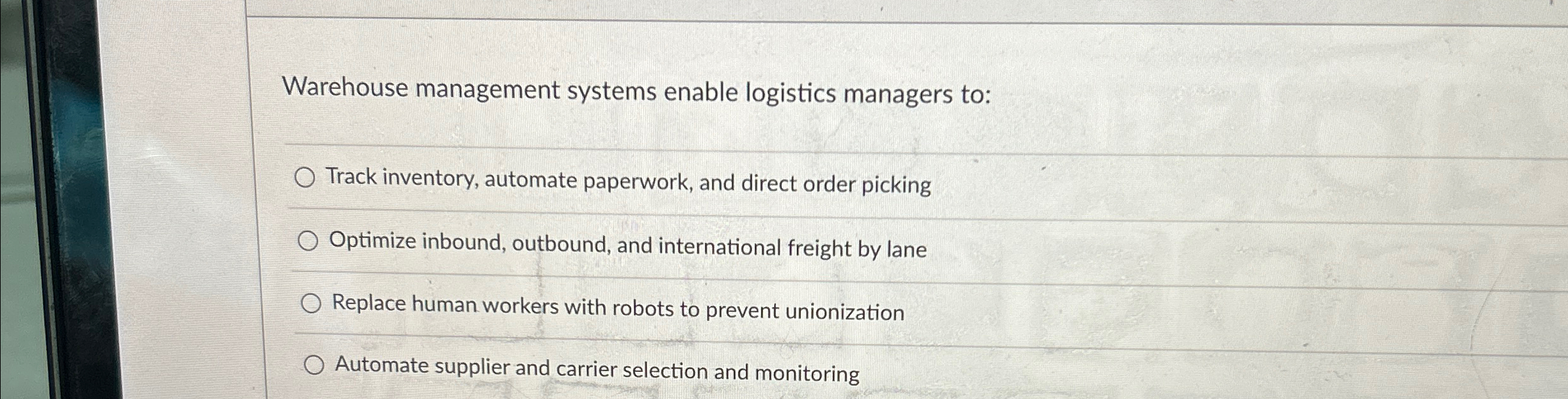  Warehouse management systems enable logistics managers to: Track inventory, automate paperwork,
