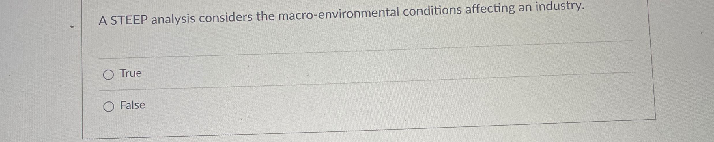  A STEEP analysis considers the macro-environmental conditions affecting an industry. True