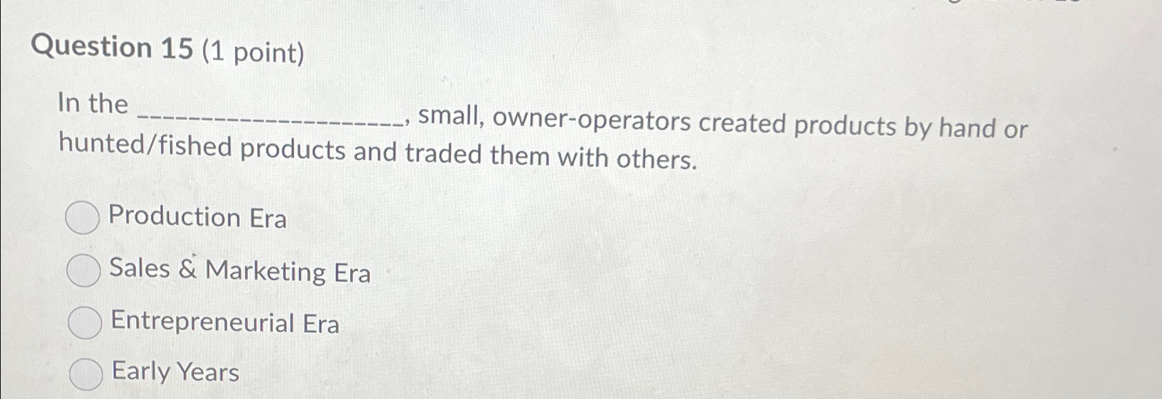  Question 15(1 point) In the small, owner-operators created products by hand