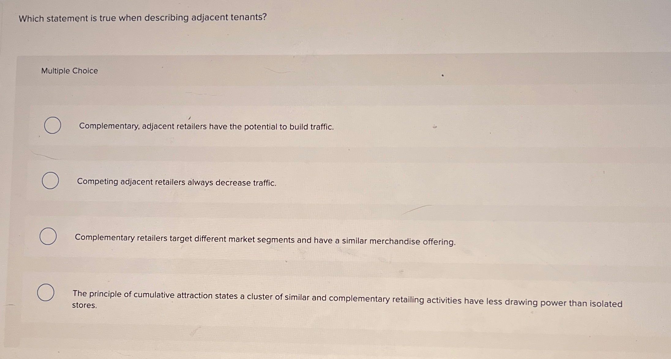  Which statement is true when describing adjacent tenants? Multiple Choice Complementary,