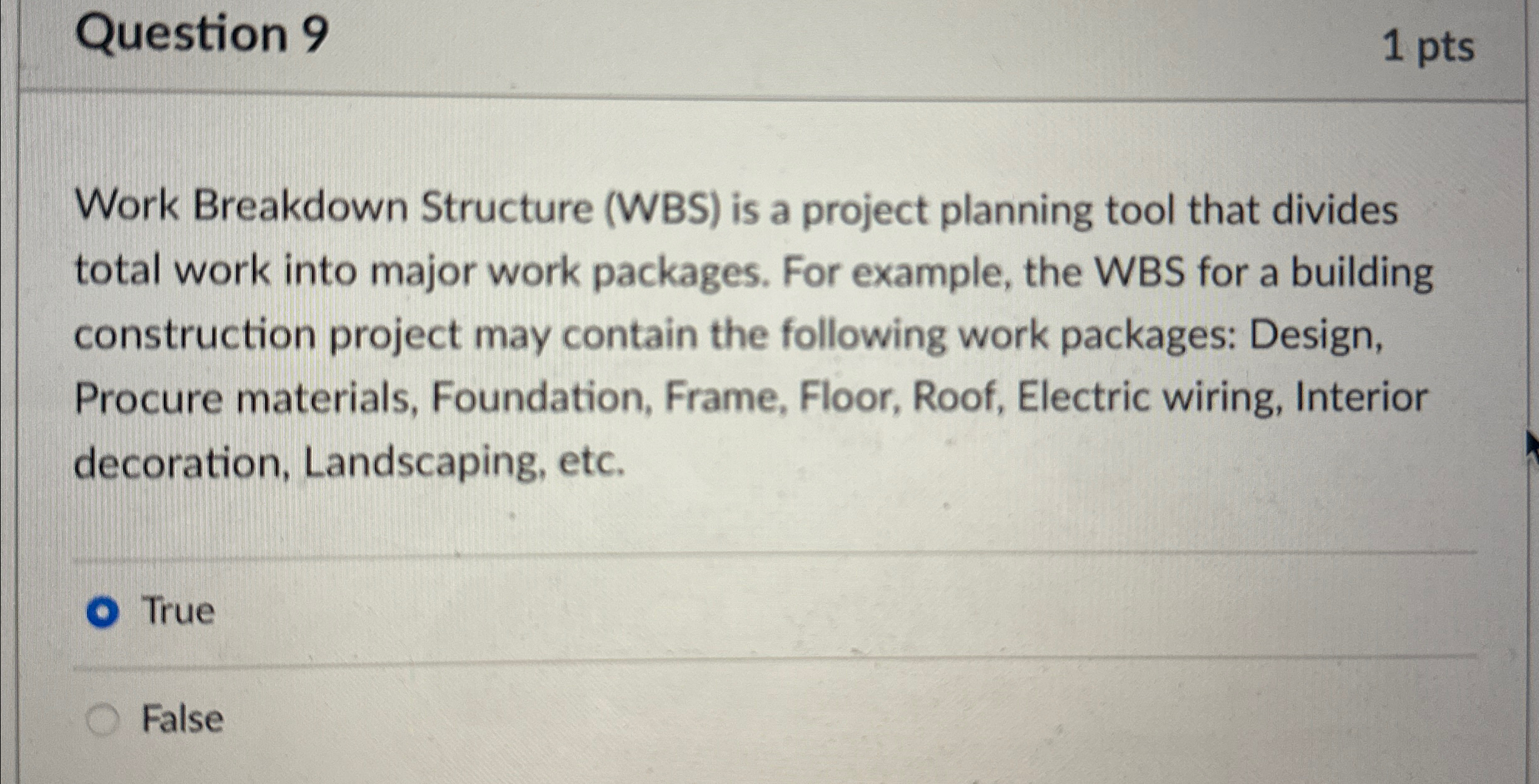  Question 9 1 pts Work Breakdown Structure (WBS) is a project