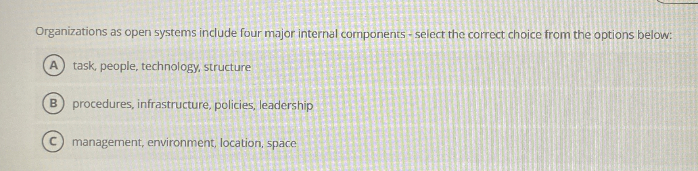  Organizations as open systems include four major internal components - select