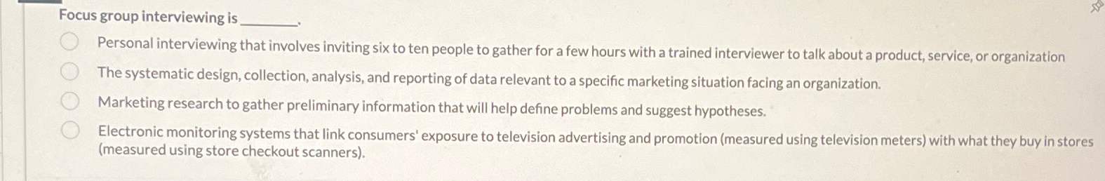  Focus group interviewing is Personal interviewing that involves inviting six to