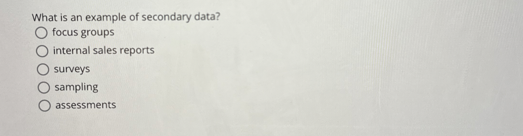  What is an example of secondary data? focus groups internal sales