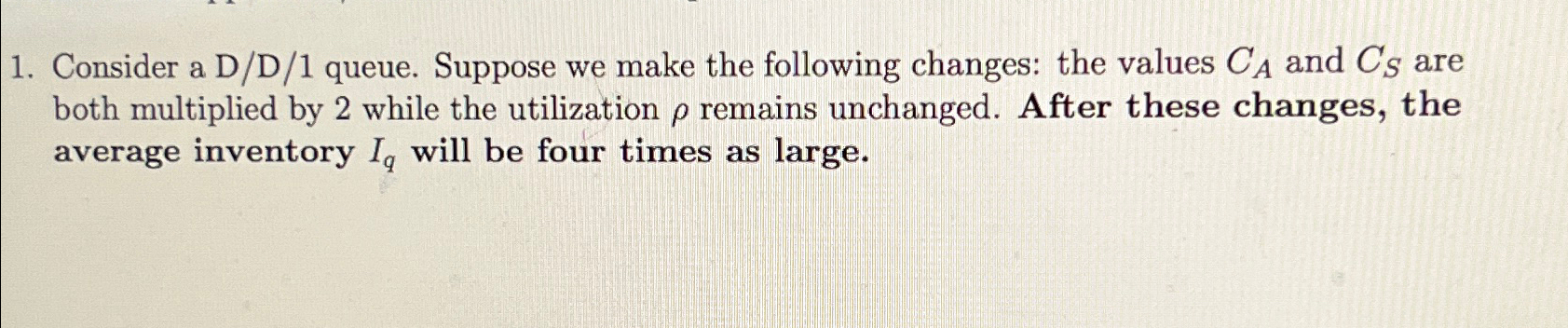  Consider a D/D/1 queue. Suppose we make the following changes: the