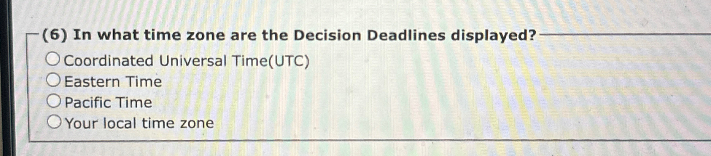  (6) In what time zone are the Decision Deadlines displayed? Coordinated