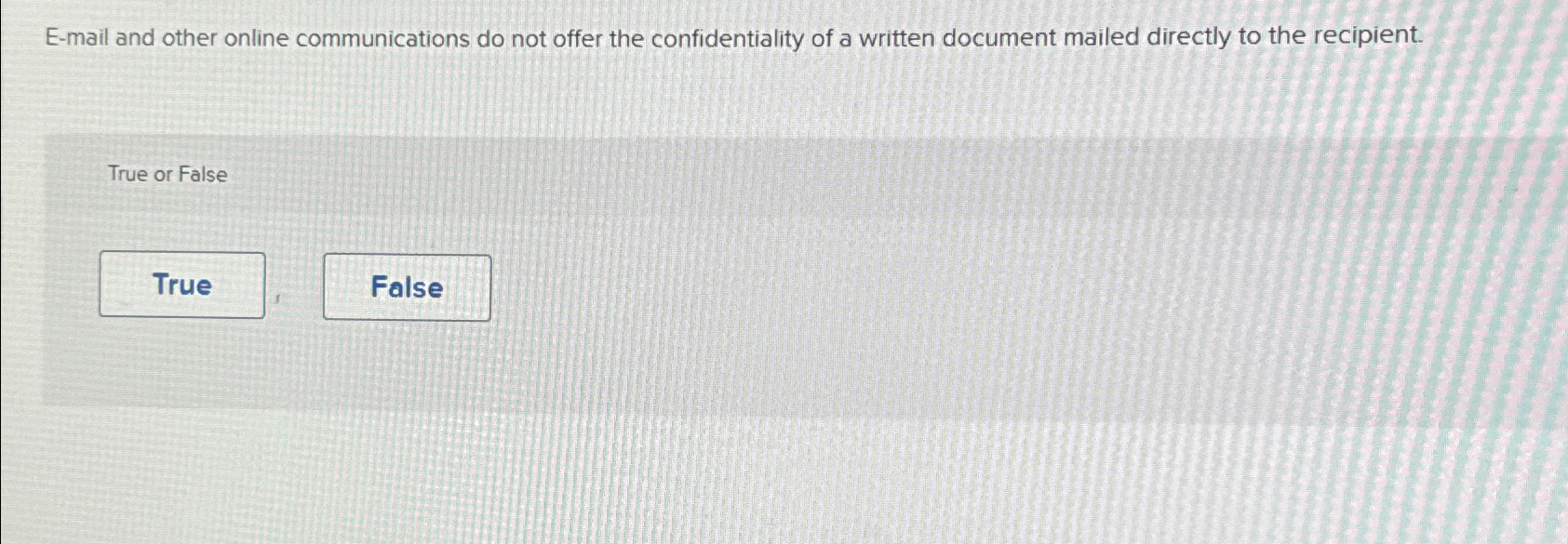  E-mail and other online communications do not offer the confidentiality of