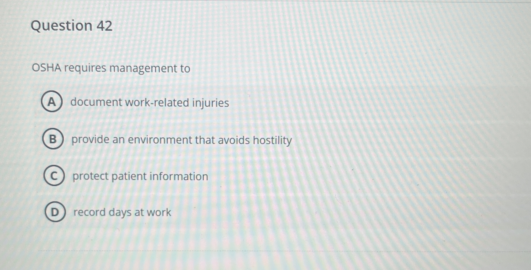  Question 42 OSHA requires management to document work-related injuries provide an