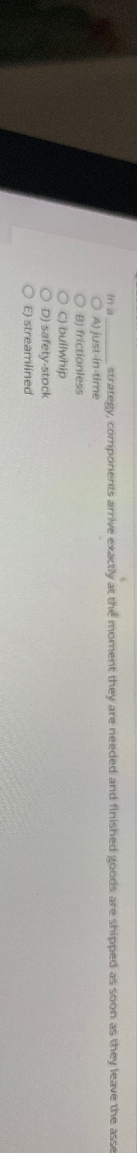  In a| strategy, componenits arrive exactly at th moment they are