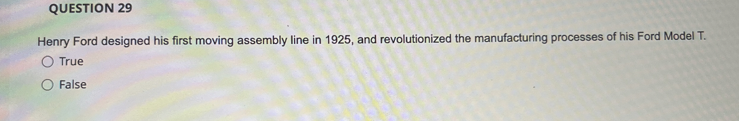  QUESTION 29 Henry Ford designed his first moving assembly line in