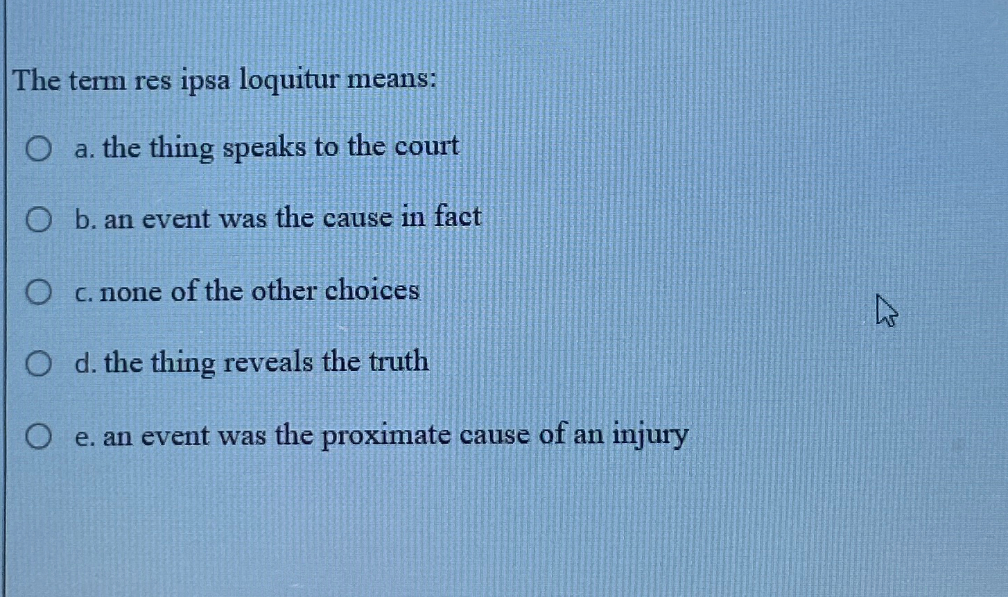  The term res ipsa loquitur means: a. the thing speaks to