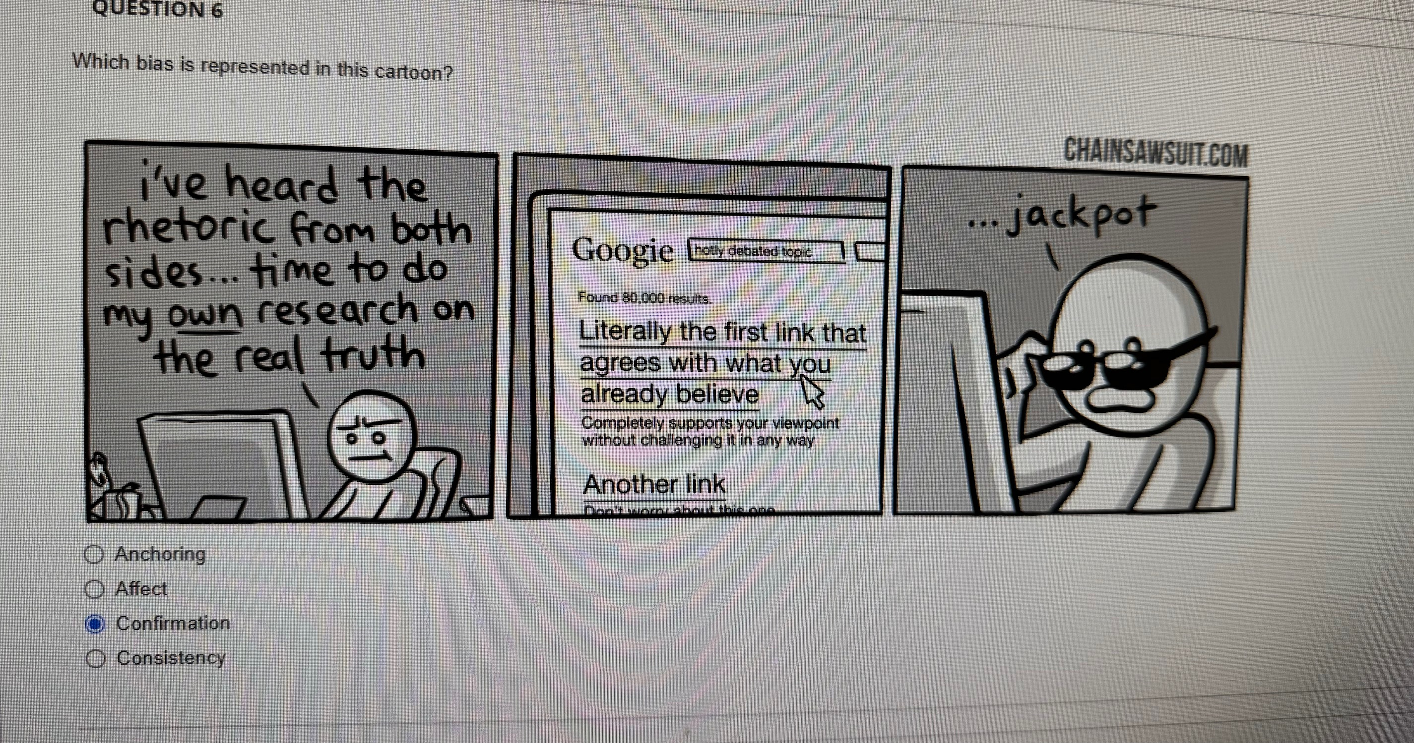  Which bias is represented in this cartoon? Anchoring Affect Confirmation Consistency