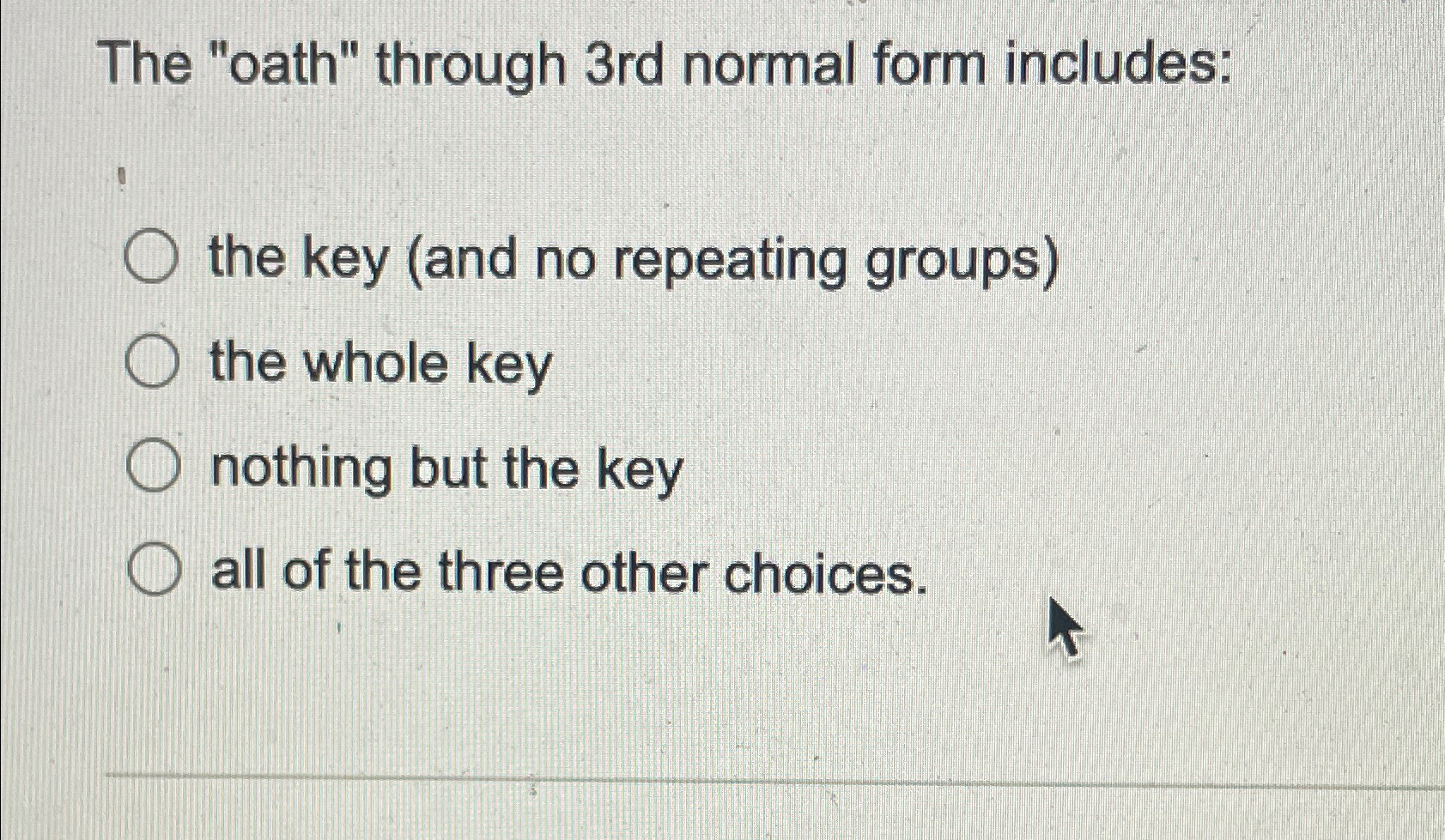  The "oath" through 3rd normal form includes: the key (and no