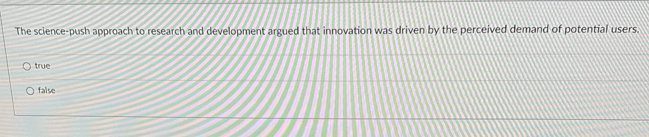 The science-push approach to research and development argued that innovation was