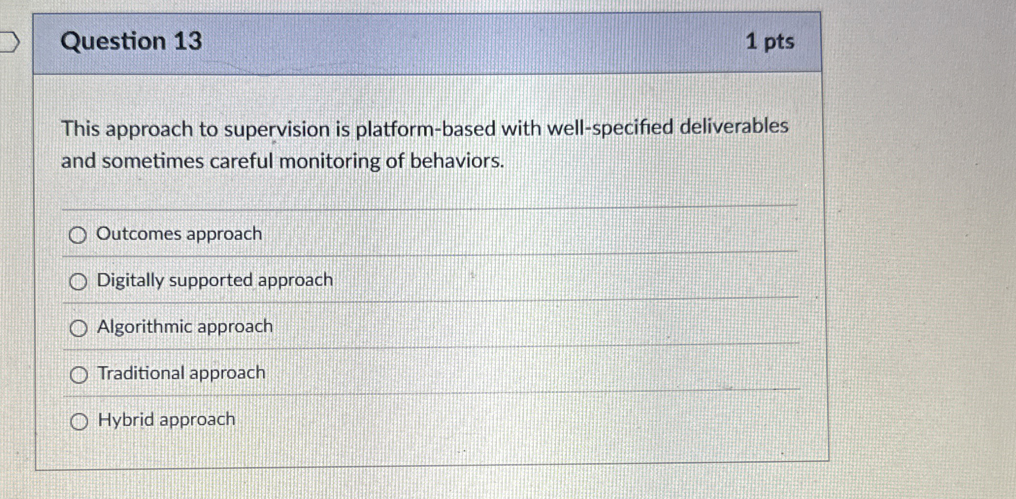 Question 13 This approach to supervision is platform-based with well-specified deliverables