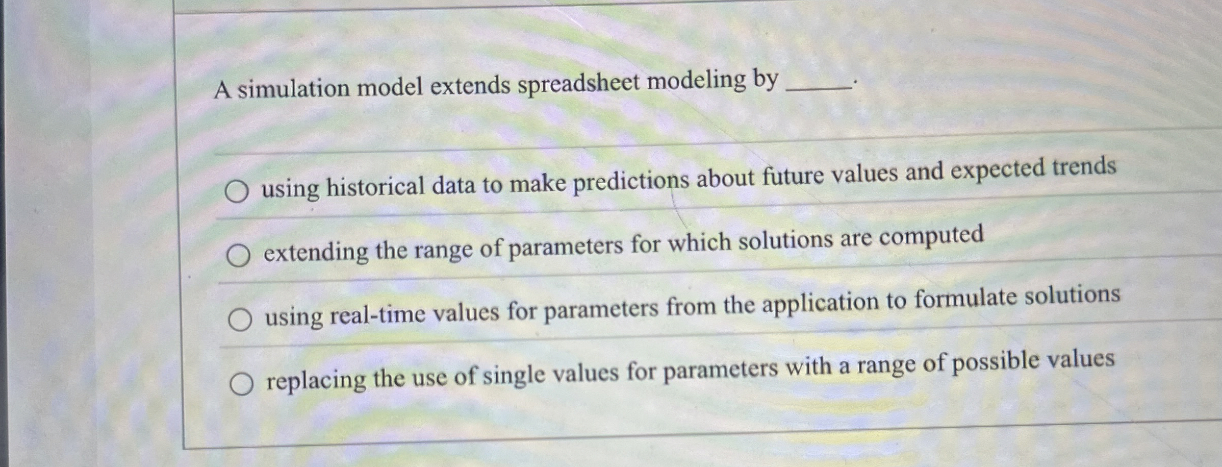  A simulation model extends spreadsheet modeling by using historical data to
