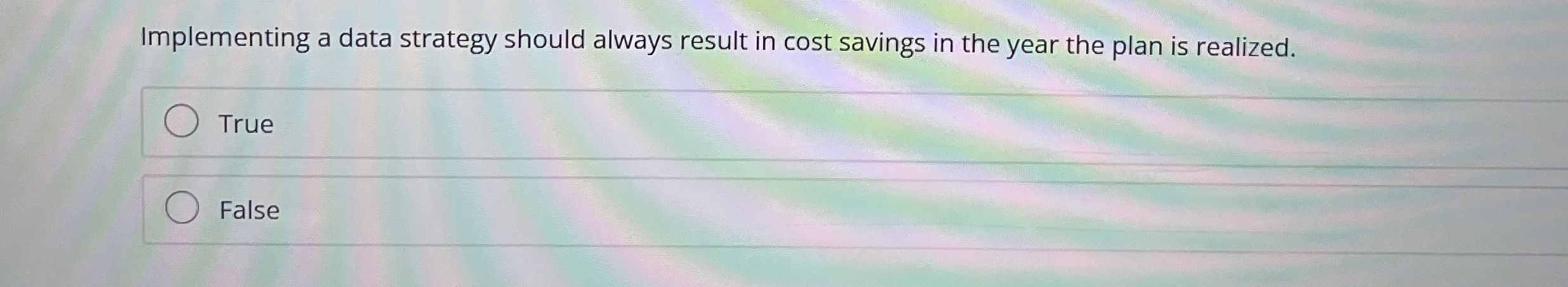  Implementing a data strategy should always result in cost savings in
