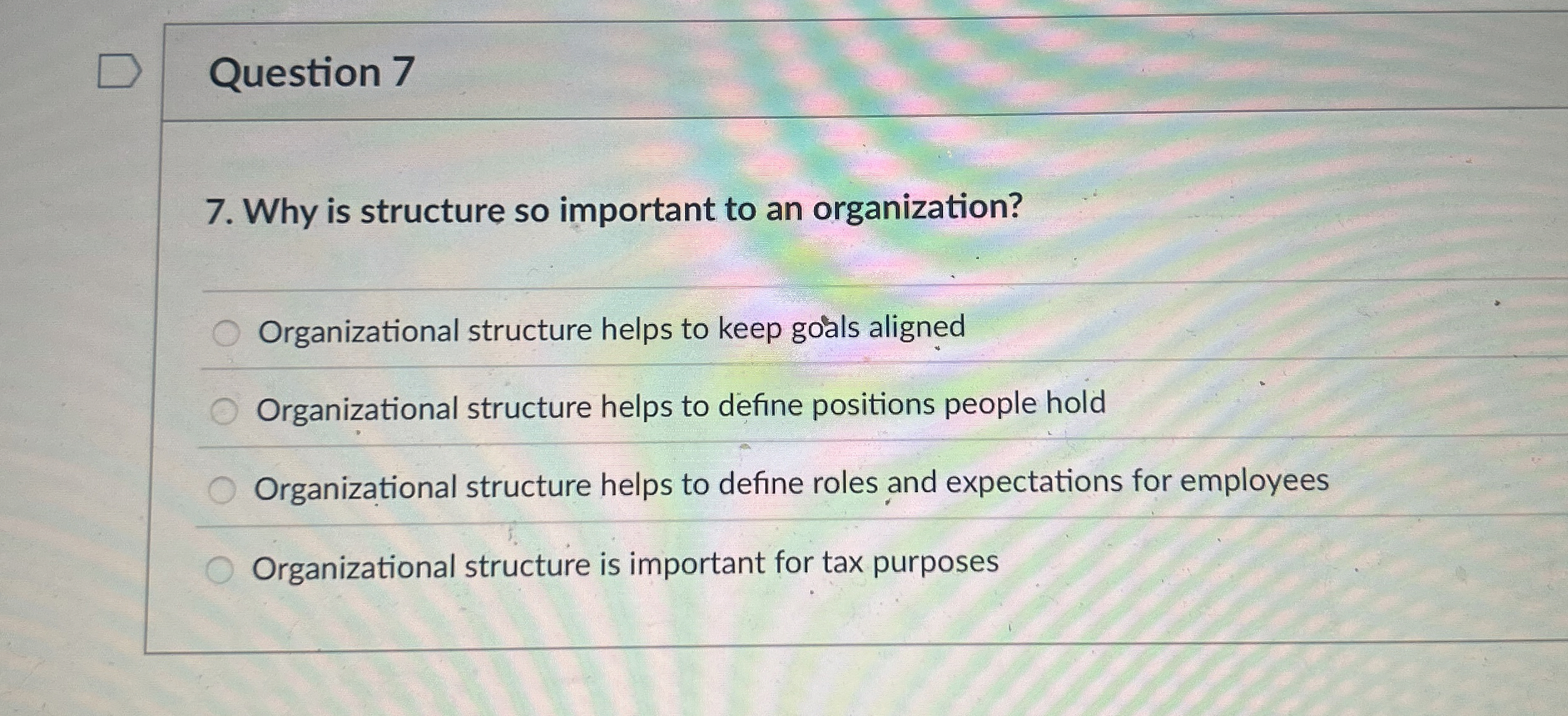  Question 7 Why is structure so important to an organization? Organizational