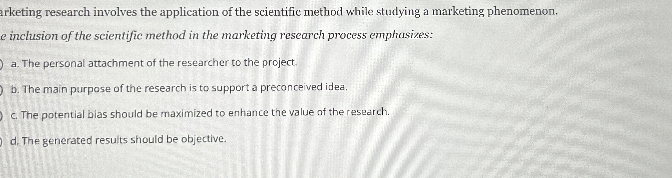  arketing research involves the application of the scientific method while studying