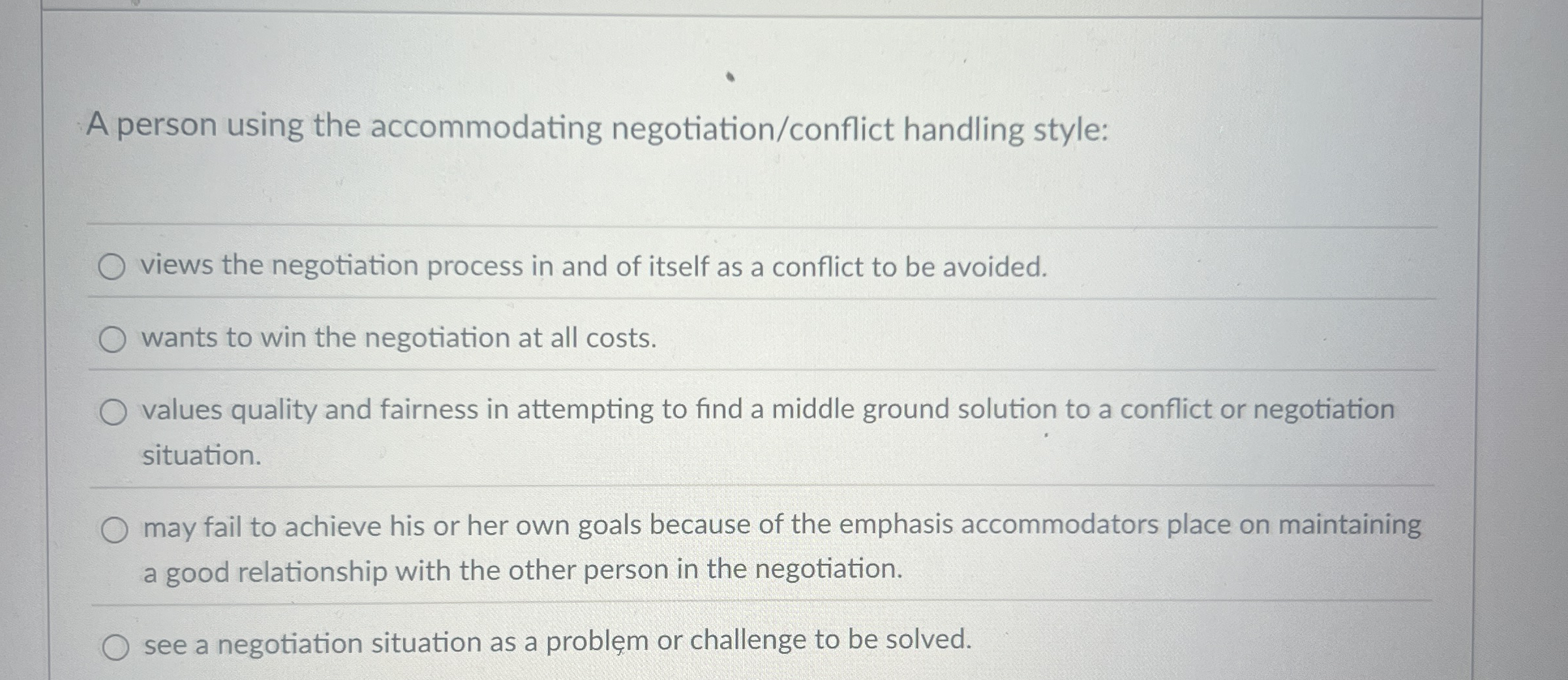  A person using the accommodating negotiation/conflict handling style: views the negotiation