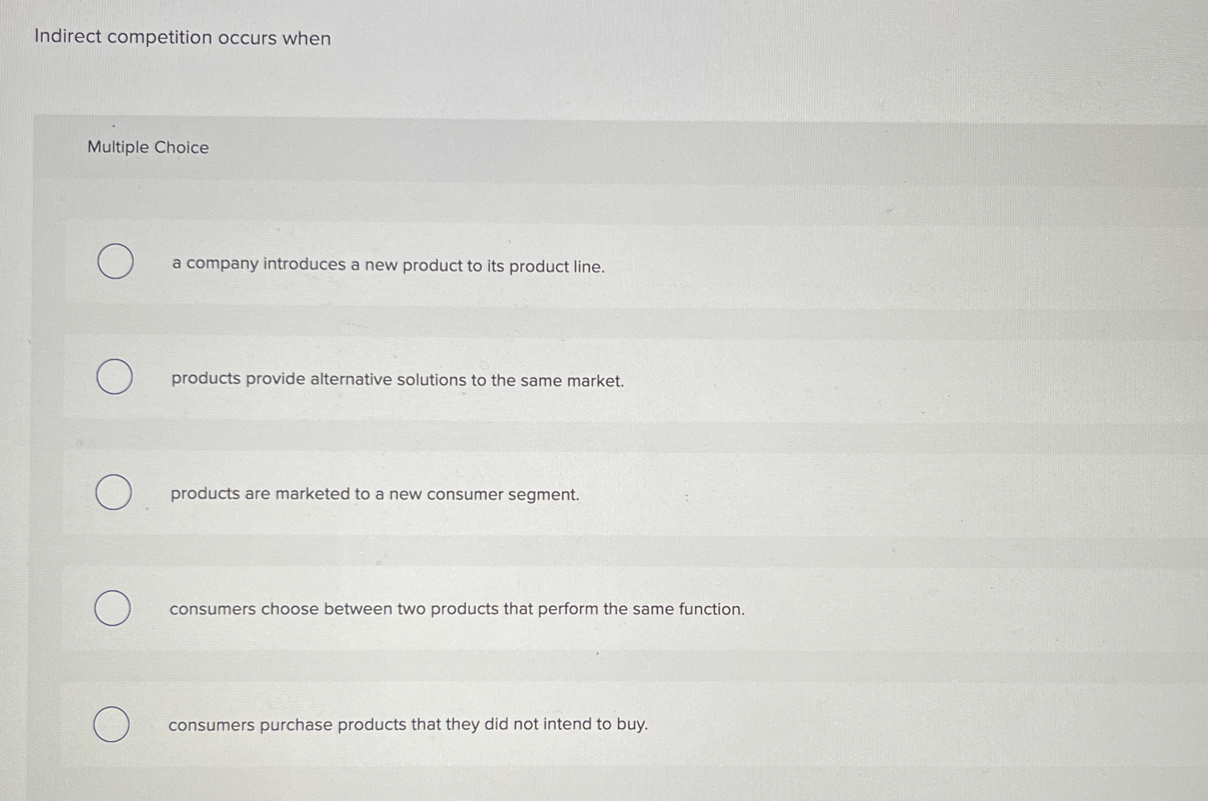  Indirect competition occurs when Multiple Choice a company introduces a new