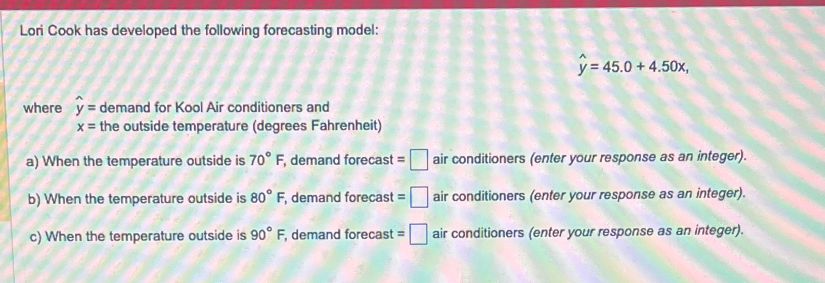  Lori Cook has developed the following forecasting model: hat(y)=45.0+4.50x where hat(y)=