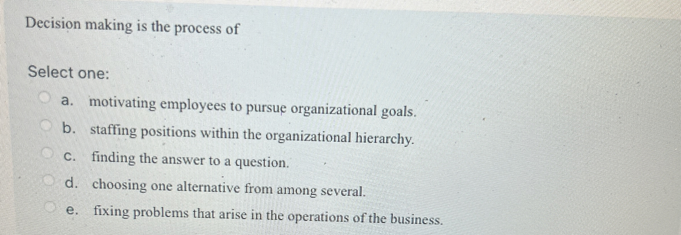  Decision making is the process of Select one: a. motivating employees