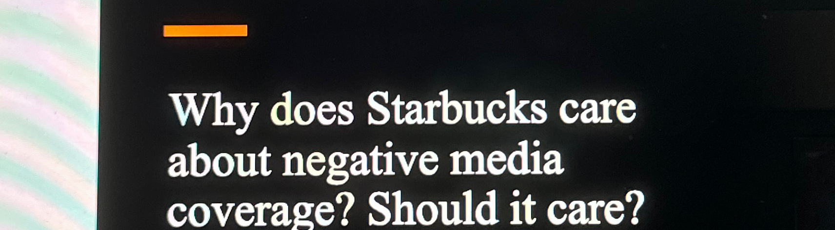  Why does Starbucks care about negative media coverage? Should it care?