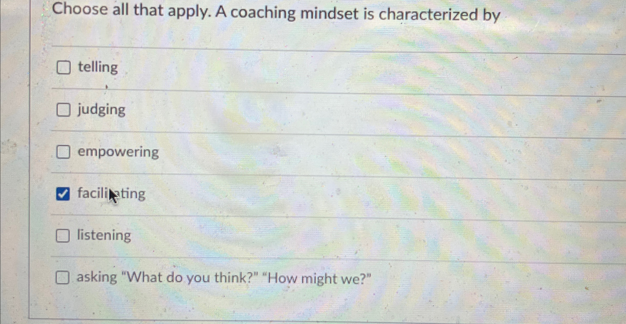  Choose all that apply. A coaching mindset is characterized by telling