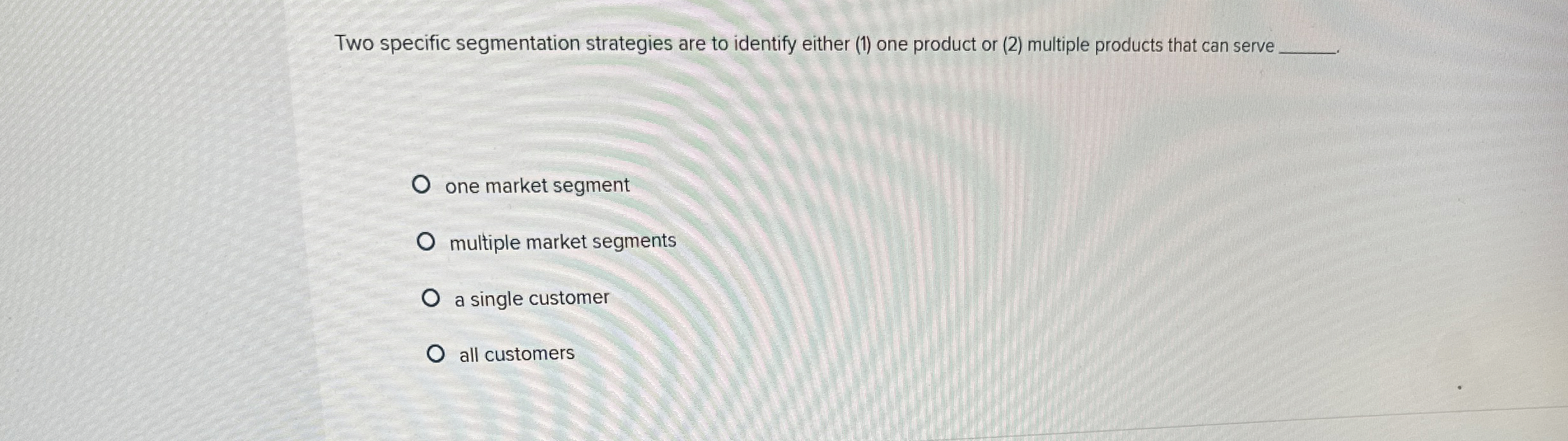  Two specific segmentation strategies are to identify either (1) one product