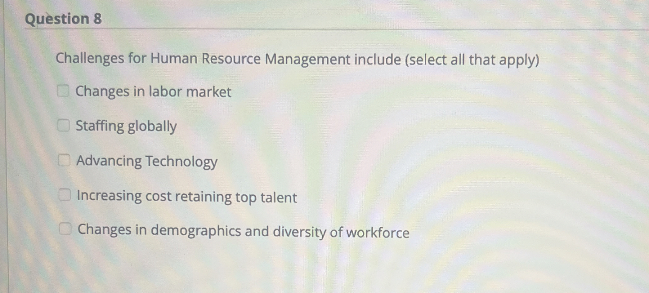  Question 8 Challenges for Human Resource Management include (select all that