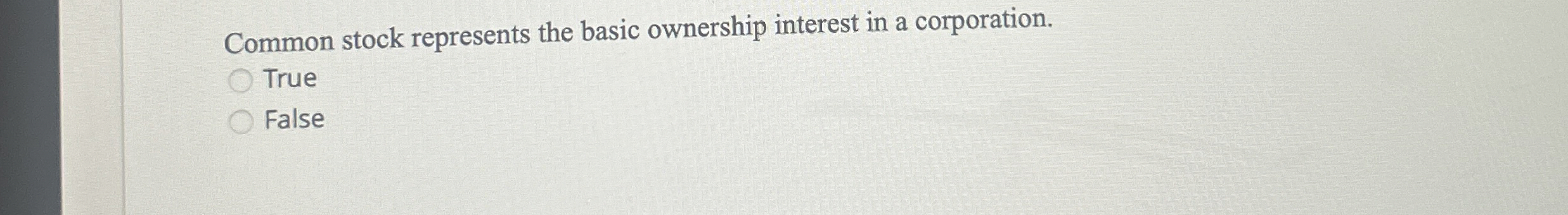  Common stock represents the basic ownership interest in a corporation. True