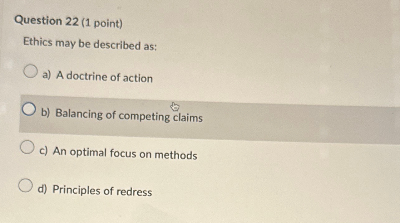  Question 22(1 point) Ethics may be described as: a) A doctrine