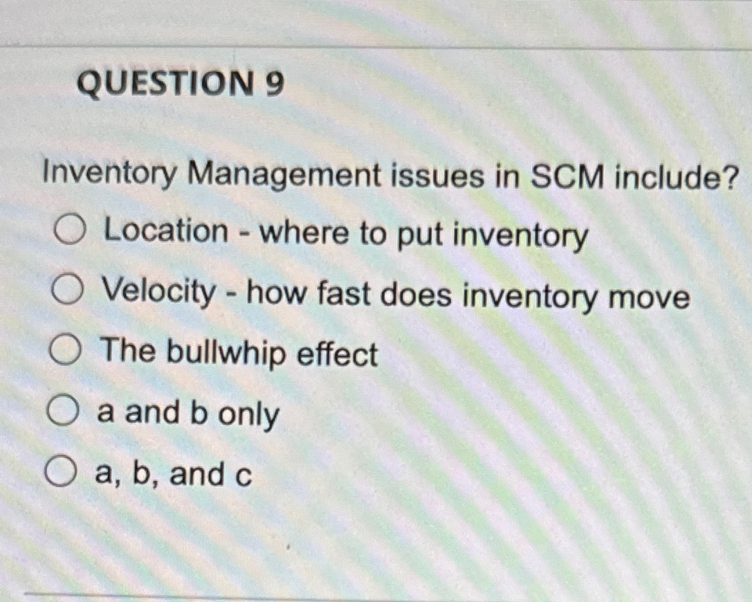  QUESTION 9 Inventory Management issues in SCM include? Location - where