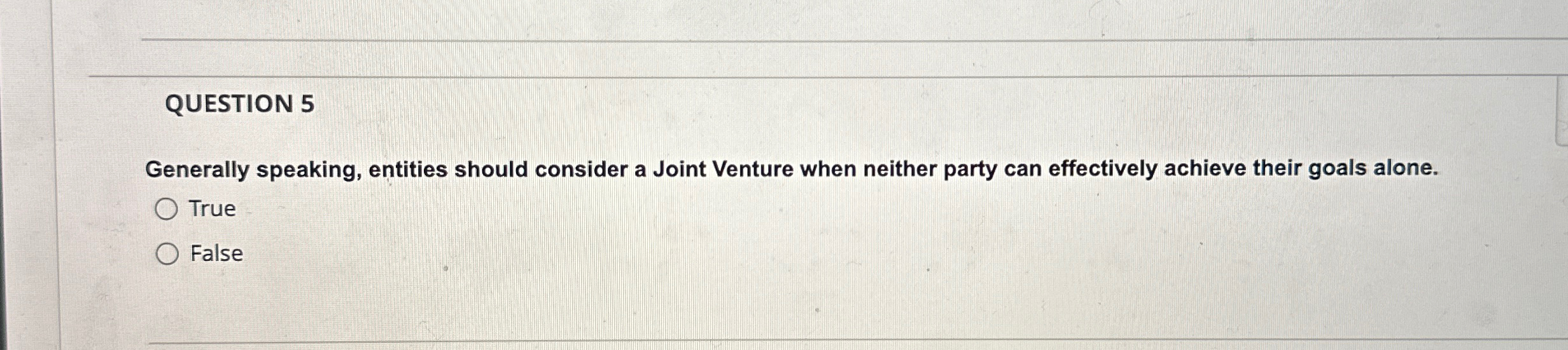  QUESTION 5 Generally speaking, entities should consider a Joint Venture when