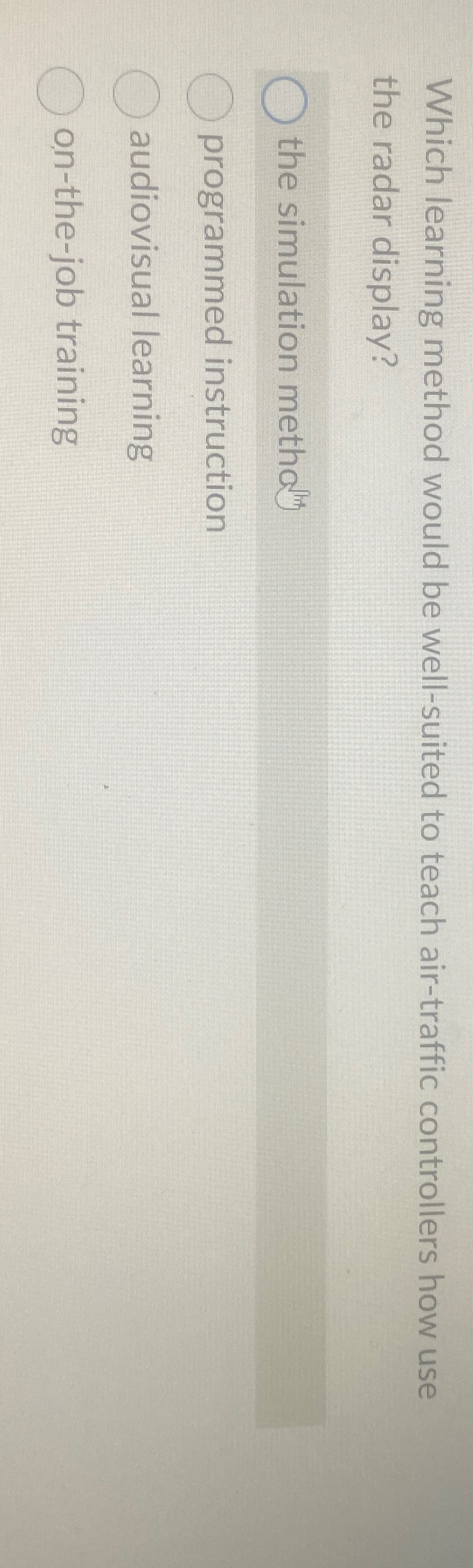  Which learning method would be well-suited to teach air-traffic controllers how