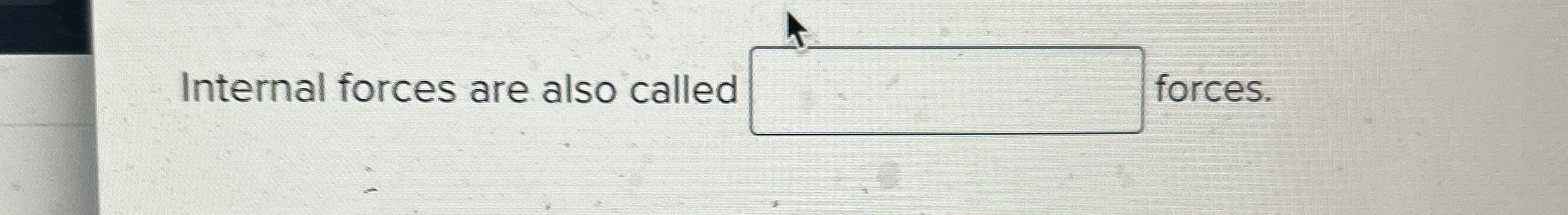  Internal forces are also called forces. 